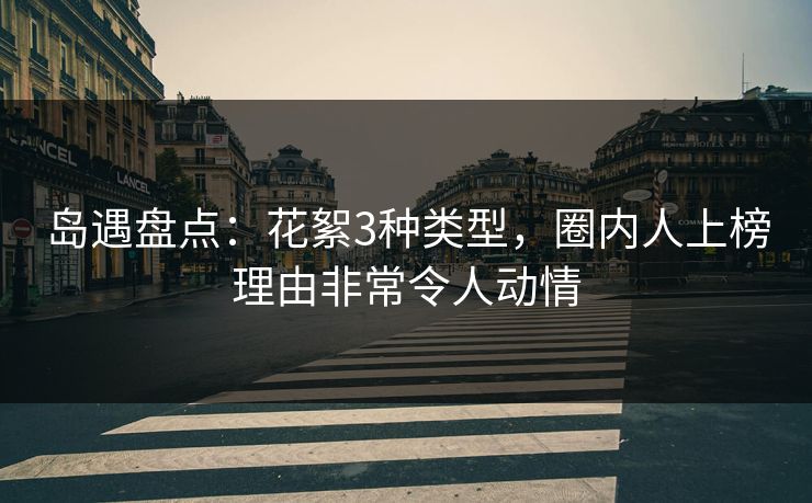 岛遇盘点：花絮3种类型，圈内人上榜理由非常令人动情